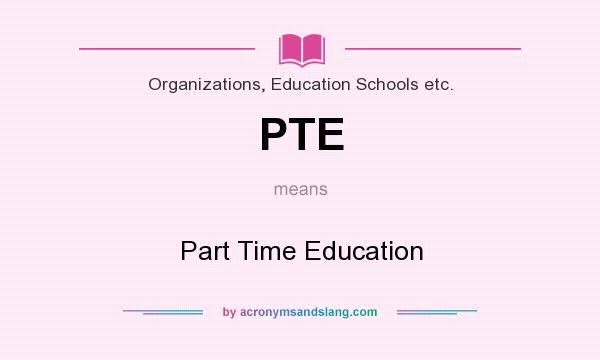 What does PTE mean? It stands for Part Time Education