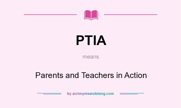 What does PTIA mean? It stands for Parents and Teachers in Action