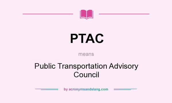 What does PTAC mean? It stands for Public Transportation Advisory Council