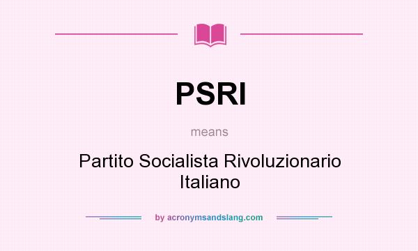 What does PSRI mean? It stands for Partito Socialista Rivoluzionario Italiano