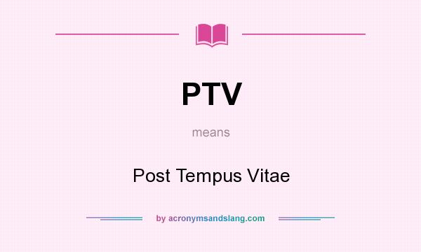 What does PTV mean? It stands for Post Tempus Vitae
