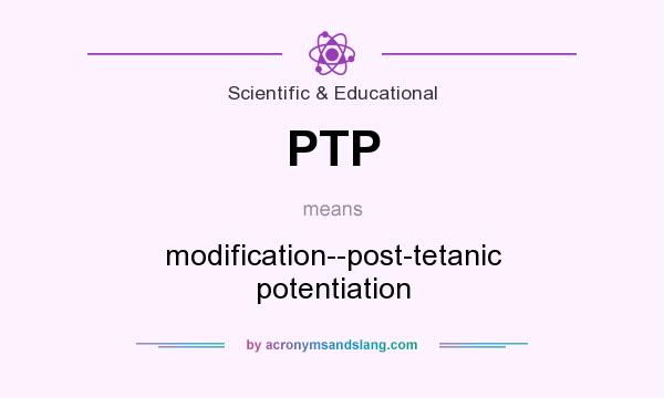 What does PTP mean? It stands for modification--post-tetanic potentiation