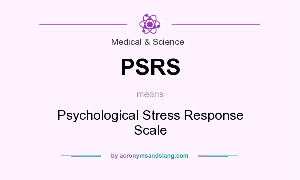 What does PSRS mean? It stands for Psychological Stress Response Scale