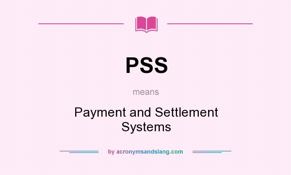 What does PSS mean? It stands for Payment and Settlement Systems
