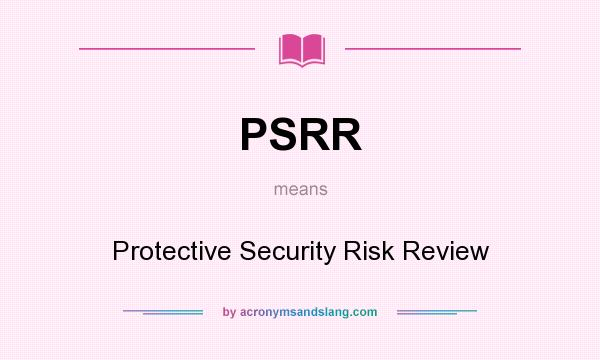 What does PSRR mean? It stands for Protective Security Risk Review