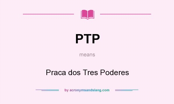 What does PTP mean? It stands for Praca dos Tres Poderes