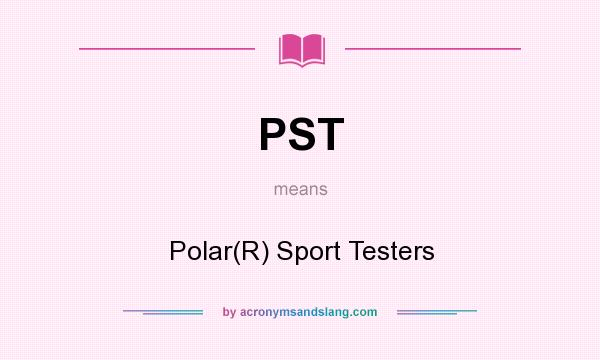 What does PST mean? It stands for Polar(R) Sport Testers