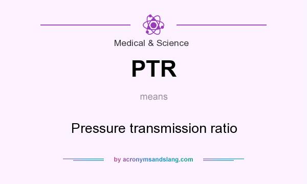 What does PTR mean? It stands for Pressure transmission ratio