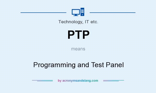 What does PTP mean? It stands for Programming and Test Panel