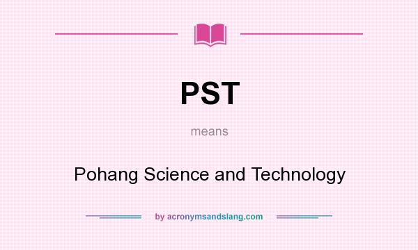 What does PST mean? It stands for Pohang Science and Technology