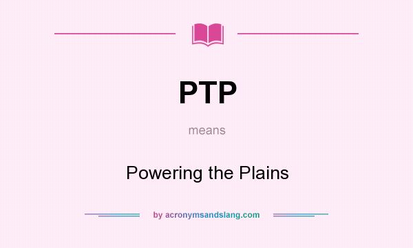 What does PTP mean? It stands for Powering the Plains