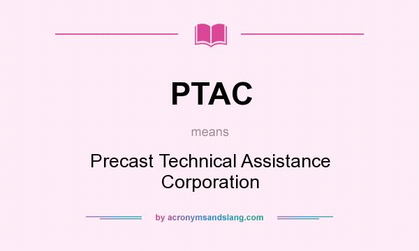 What does PTAC mean? It stands for Precast Technical Assistance Corporation