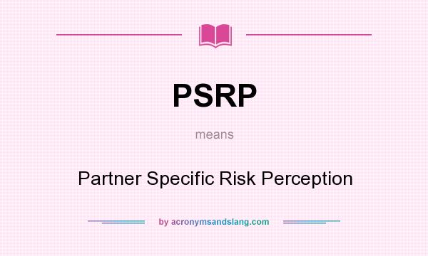 What does PSRP mean? It stands for Partner Specific Risk Perception
