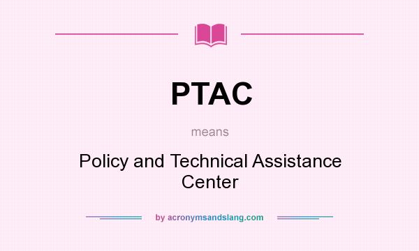 What does PTAC mean? It stands for Policy and Technical Assistance Center