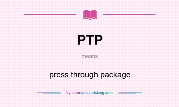 What does PTP mean? It stands for press through package