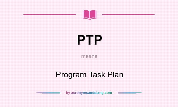 What does PTP mean? It stands for Program Task Plan
