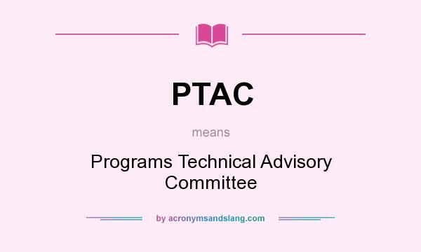 What does PTAC mean? It stands for Programs Technical Advisory Committee