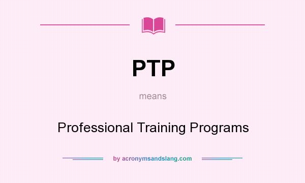 What does PTP mean? It stands for Professional Training Programs