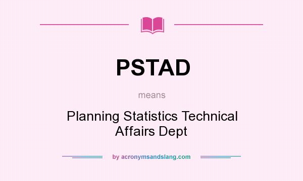 What does PSTAD mean? It stands for Planning Statistics Technical Affairs Dept