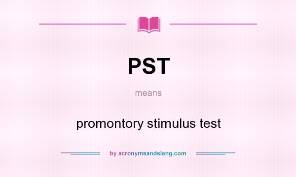What does PST mean? It stands for promontory stimulus test