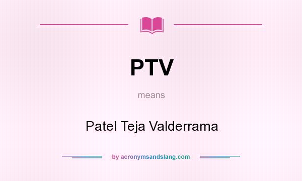 What does PTV mean? It stands for Patel Teja Valderrama