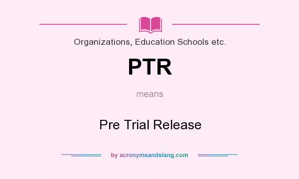 What does PTR mean? It stands for Pre Trial Release