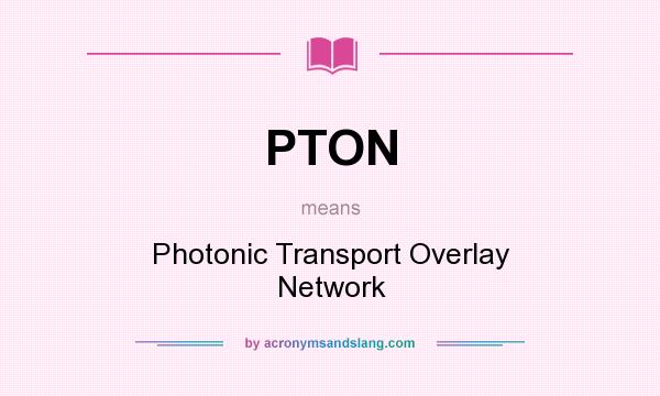 What does PTON mean? It stands for Photonic Transport Overlay Network
