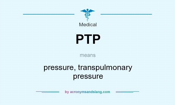 What does PTP mean? It stands for pressure, transpulmonary pressure