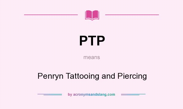 What does PTP mean? It stands for Penryn Tattooing and Piercing