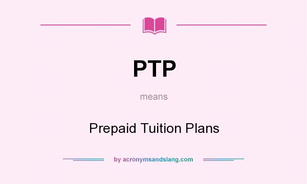 What does PTP mean? It stands for Prepaid Tuition Plans