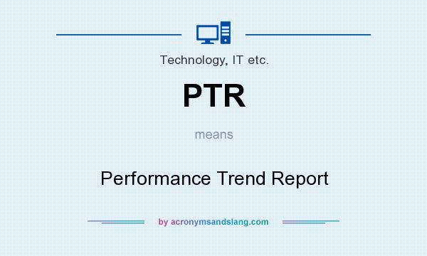 What does PTR mean? It stands for Performance Trend Report