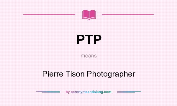 What does PTP mean? It stands for Pierre Tison Photographer
