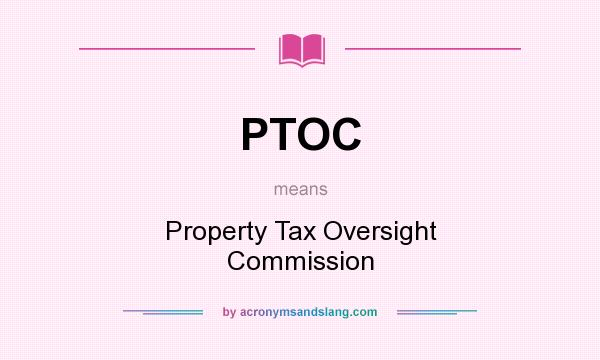 What does PTOC mean? It stands for Property Tax Oversight Commission