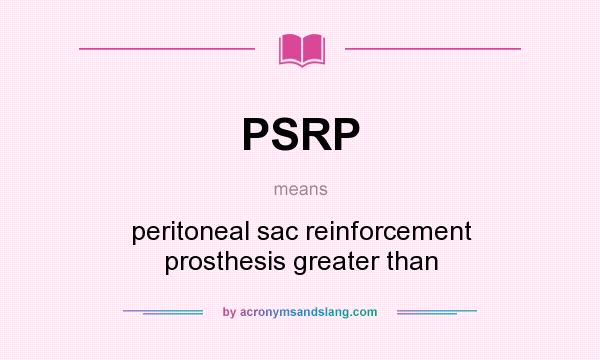 What does PSRP mean? It stands for peritoneal sac reinforcement prosthesis greater than