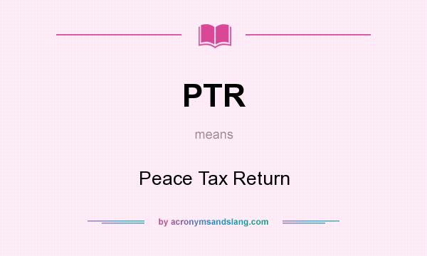 What does PTR mean? It stands for Peace Tax Return