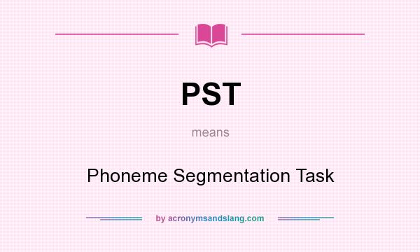 What does PST mean? It stands for Phoneme Segmentation Task