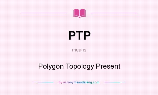 What does PTP mean? It stands for Polygon Topology Present