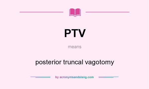 What does PTV mean? It stands for posterior truncal vagotomy