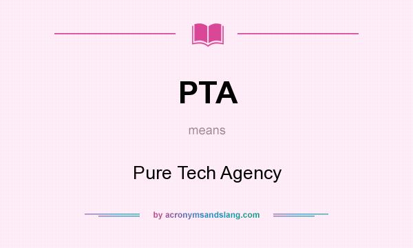 What does PTA mean? It stands for Pure Tech Agency