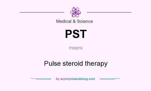 What does PST mean? It stands for Pulse steroid therapy