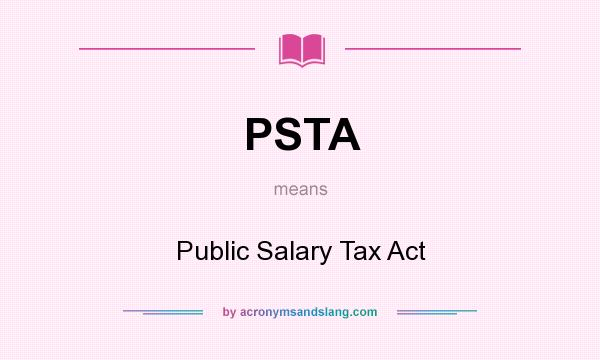 What does PSTA mean? It stands for Public Salary Tax Act