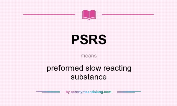 What does PSRS mean? It stands for preformed slow reacting substance
