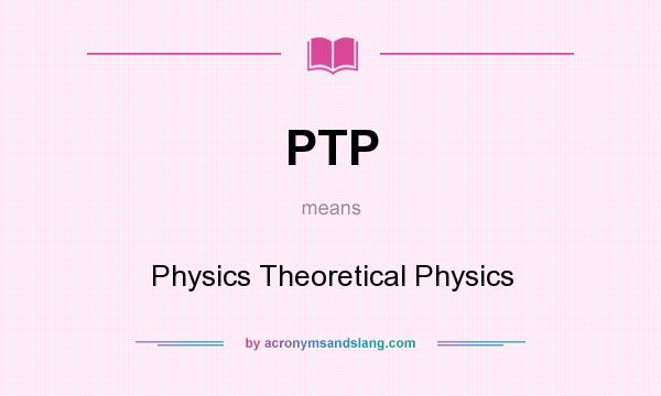 What does PTP mean? It stands for Physics Theoretical Physics