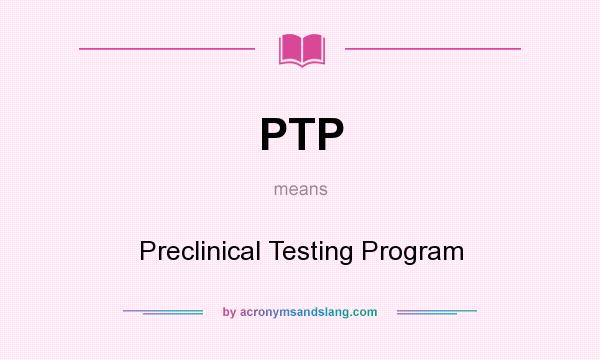 What does PTP mean? It stands for Preclinical Testing Program