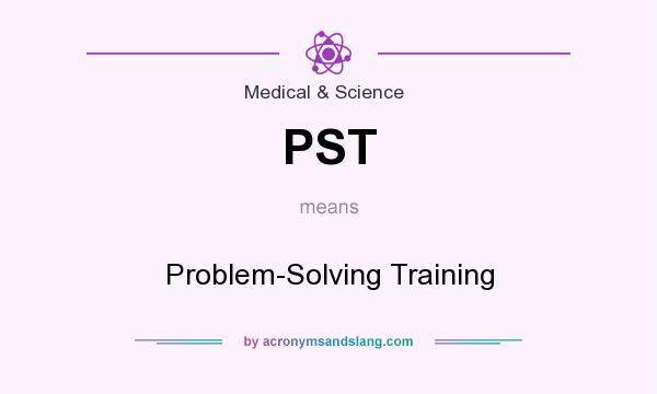 What does PST mean? It stands for Problem-Solving Training