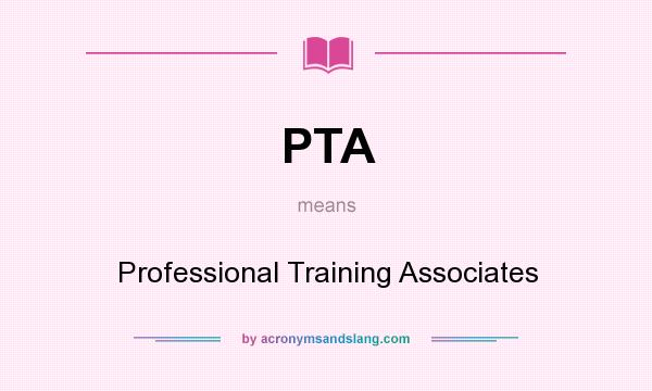What does PTA mean? It stands for Professional Training Associates