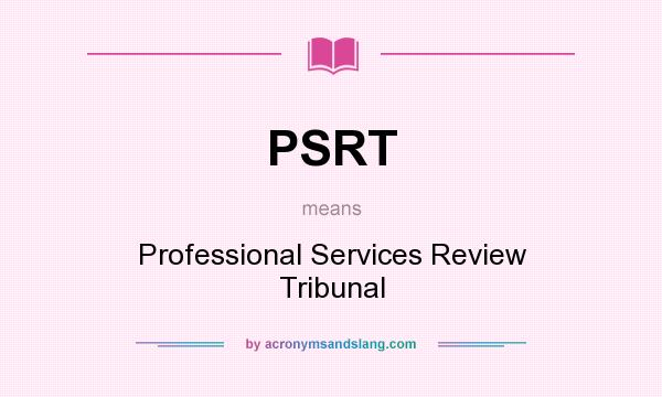 What does PSRT mean? It stands for Professional Services Review Tribunal