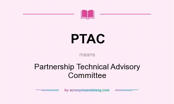 What does PTAC mean? It stands for Partnership Technical Advisory Committee
