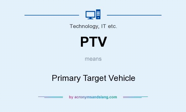 What does PTV mean? It stands for Primary Target Vehicle