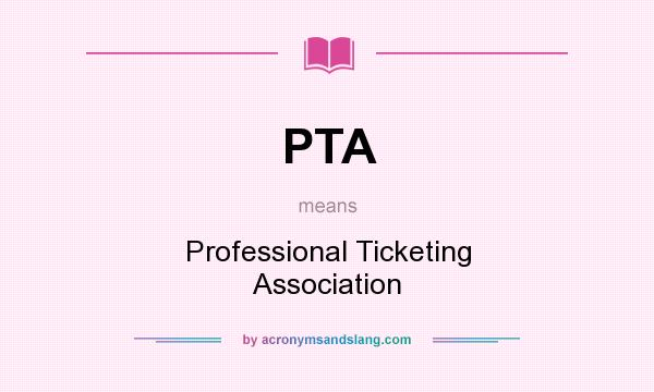 What does PTA mean? It stands for Professional Ticketing Association